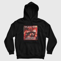I'm Up To No Good I Will Be Actively Disturbing The Peace Hoodie