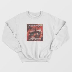 I'm Up To No Good I Will Be Actively Disturbing The Peace Sweatshirt