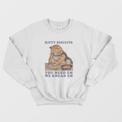 Kitty Biscuits You Need Em We Knead Em Sweatshirt