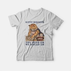 Kitty Biscuits You Need Em We Knead Em T-Shirt