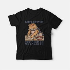Kitty Biscuits You Need Em We Knead Em T-Shirt