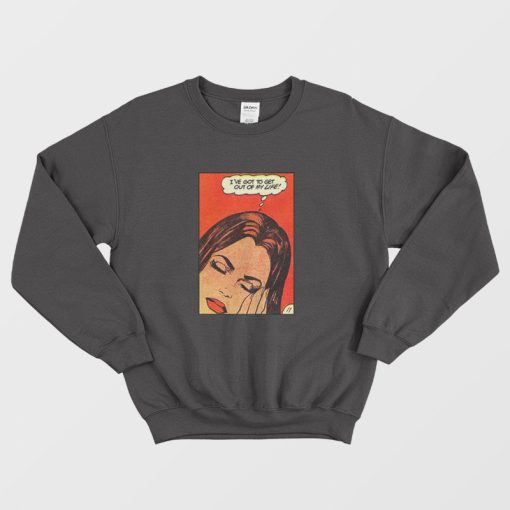 Retro 80s I've Got To Get Out Of My Life Sweatshirt