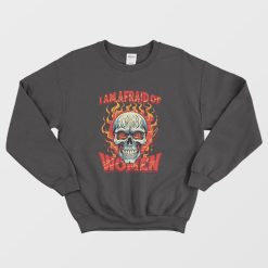 Skull I Am Afraid Of Women Sweatshirt