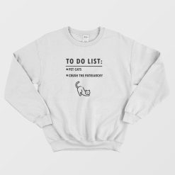 To Do List Pet Cats Crush The Patriarchy Sweatshirt