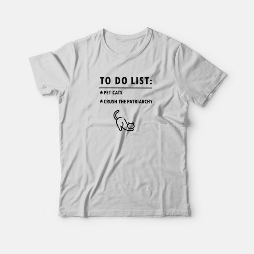 To Do List Pet Cats Crush The Patriarchy T-Shirt