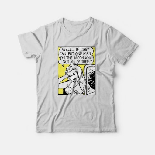 Well If They Can Put One Man On The Moon T-Shirt