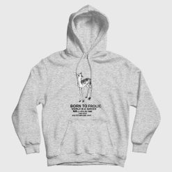 Born To Frolic World is A Garden Hoodie