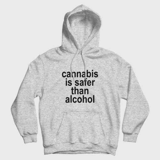 Cannabis Is Safer Than Alcohol Hoodie