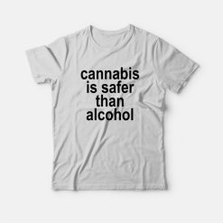 Cannabis Is Safer Than Alcohol T-Shirt