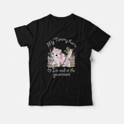 Cat My Tummy Hurts and I'm Mad At The Government T-Shirt