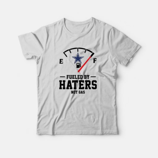 Dallas Cowboys Fueled By Haters Not Gas T-Shirt