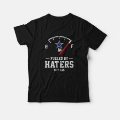 Dallas Cowboys Fueled By Haters Not Gas T-Shirt