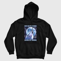 Human By Chance Alpha By Choice Hoodie