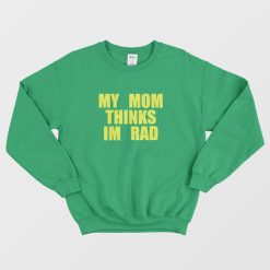 My Mom Thinks I'm Rad High School Musical Chad Sweatshirt