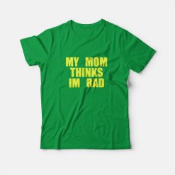 My Mom Thinks I'm Rad High School Musical Chad T-Shirt