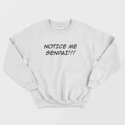 Notice Me Senpai Sweatshirt