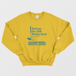 Swing For The Retarded Committee Member Sweatshirt
