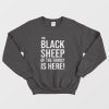 The Black Sheep Of The Family Is Here Sweatshirt