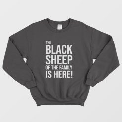 The Black Sheep Of The Family Is Here Sweatshirt