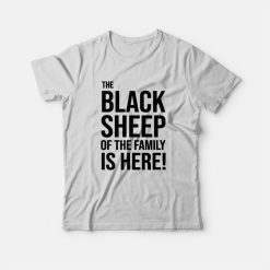 The Black Sheep Of The Family Is Here T-Shirt