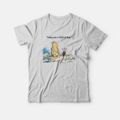 Today was a Difficult Day Pooh T-Shirt