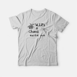 WIP's and Chains Excite Me T-Shirt