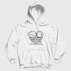 Born To Eat World Is A Dream Hoodie