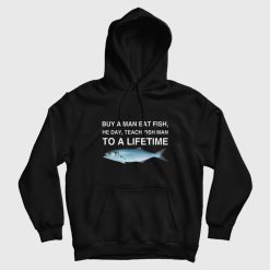 Buy a Man Eat Fish He Day Teach Fish Man To A Lifetime Hoodie
