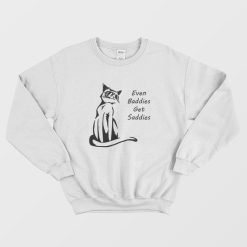 Even Baddies Get Saddies Funny Cat Sweatshirt