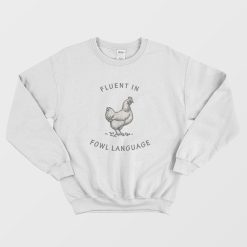 Fluent in Fowl Language Funny Chicken Sweatshirt
