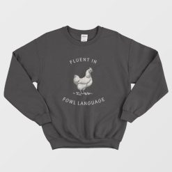 Fluent in Fowl Language Funny Chicken Sweatshirt