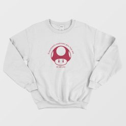 If Psychedelic Mushrooms Grow From Shit Sweatshirt