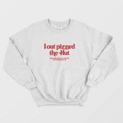 Lout Pizza'd The Hut and Now The Cia Is Trying To Assassinate Me Sweatshirt