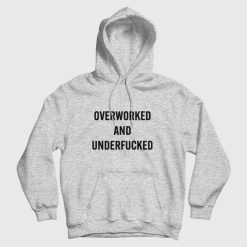 Overworked and Underfucked Hoodie