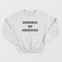 Overworked and Underfucked Sweatshirt