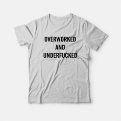 Overworked and Underfucked T-Shirt