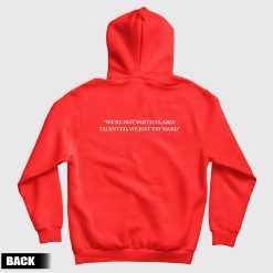 We're Not Particularly Talented We Just Try Hard Hoodie