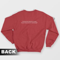 We're Not Particularly Talented We Just Try Hard Sweatshirt