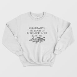 Celebrating 650 Years Of Bubonic Plague 1339 1989 Sweatshirt