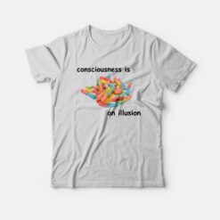 Consciousness Is An Illusion Funny T-Shirt