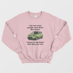I Do Not Trust People Who Drive Kia Souls Joke Sweatshirt