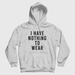 I Have Nothing To Wear Hoodie