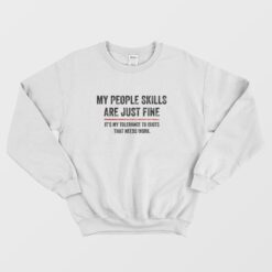 My People Skills Are Just Fine It's My Tolerance To Idiots That Needs Work Sweatshirt