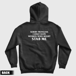 Sorry Princess I Only Date Women Who Might Stab Me Back Hoodie