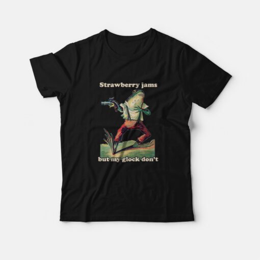Strawberry Jams But My Glock Don't Funny T-Shirt