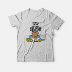 The Garfield I Need Less Week and More Weekend T-Shirt