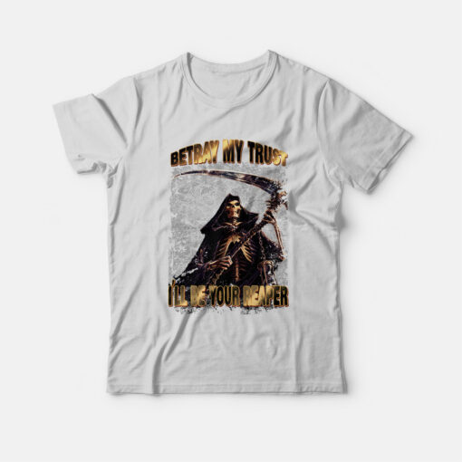 Betray My Trust I'll Be Your Reaper Skeleton T-Shirt