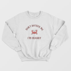 Don't Bother Me I'm Crabby Sweatshirt