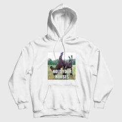Hold Your Horses Funny Hoodie