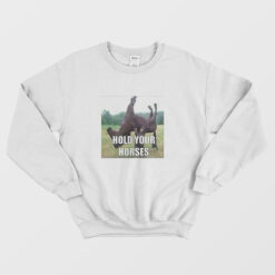Hold Your Horses Funny Sweatshirt